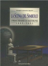 La scena del simbolo. I primi drammi di Maeterlinck - Edoardo Giovanni Carlotti - copertina