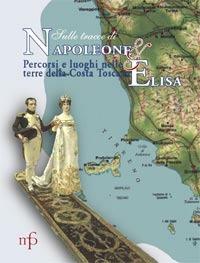 Sulle tracce di Napoleone e Elisa. Percorsi e luoghi nelle terre della costa toscana - copertina