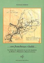 ... Con franchezza e lealtà... La storia del passaggio di alcune frazioni da Borgo a Mozzano a Bagni di Lucca. Ediz. illustrata