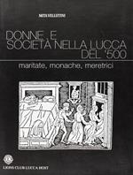 Donne e società nella Lucca del '500. Maritate, monache, meretrici. Ediz. illustrata