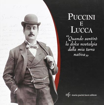 Puccini e Lucca. Quando sentirò la dolce nostalgia della mia terra nativa - copertina