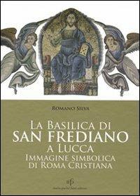 La Basilica di San Frediano a Lucca. Immagine simbolica di Roma cristiana - Romano Silva - copertina