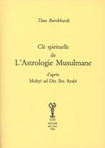 Clé spirituelle de l'astrologie musulmane d'après Mohyiddîn Ibn 'Arabî