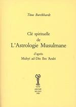Clé spirituelle de l'astrologie musulmane d'après Mohyiddîn Ibn 'Arabî