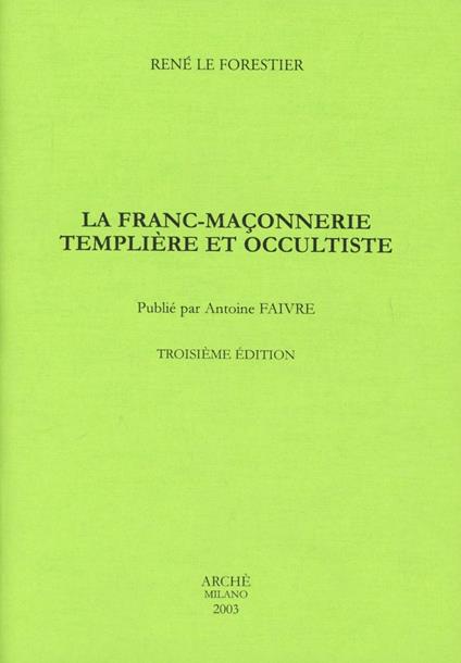 La franc-maçonnerie templiere et occultiste - René Le Forestier - copertina