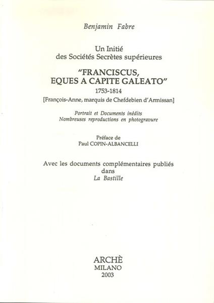 Un initié des sociétés secrètes supérieures «Franciscus, eques a capite galeato» 1753-1814 - Benjamin Fabre - copertina