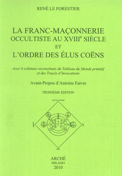 La franc-maconnerie occultiste au XVIII/e siècle et l'ordre des elus coens. Avec 4 schémas reconstitués du tableau du monde promitif et des trecés d'invocations - René Le Forestier - copertina