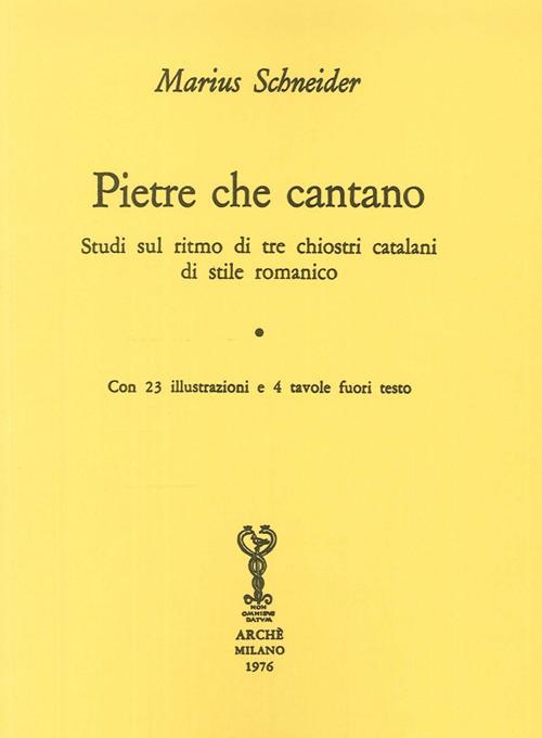 Pietre che cantano. Studi sul ritmo di tre chiostri catalani di stile romanico - Marius Schneider - copertina