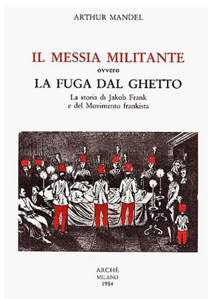 Il Messia militante ovvero la fuga dal ghetto. La storia di Jakob Frank e del movimento frankista - Arthur Mandel - copertina