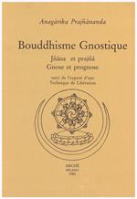 Bouddhisme gnostique. Jñana et prajña. Gnose et prognose suivi de l'exposé d'une Technique de Libération