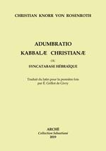 Adumbratio Kabbalae Christianae ou Syncatabase Hébraique. Brève application des Doctrines des Hébreux qbbalistes, aux dogmes de la nouvelle Alliance, dans le but de former une hypothèse profitable à la conversion des Juifs