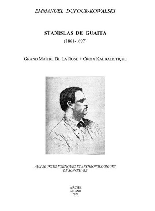 Stanislas De Guaita (1861-1897) Grand Maitre de la Rose+Croix kabbalistique. Aux sources poétiques et anthropologiques de son oeuvre - Emmanuel Dufour-Kowalski - copertina