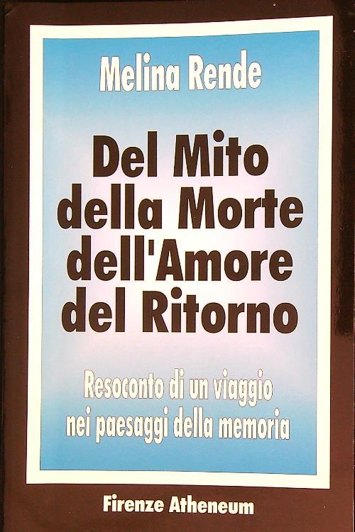 Del mito, della morte, dell'amore, del ritorno. Resoconto di un viaggio nei paesaggi della memoria