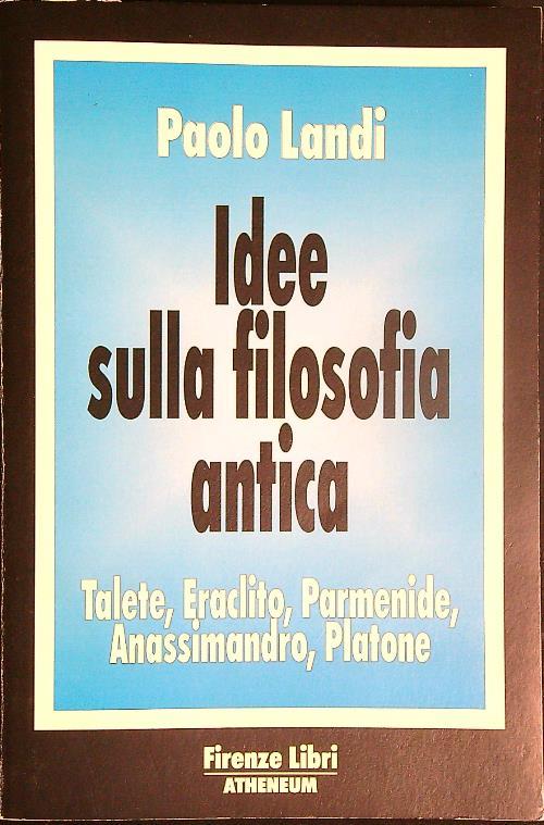 Idee sulla filosofia antica. Talete, Eraclito, Parmenide, Anassimandro, Platone