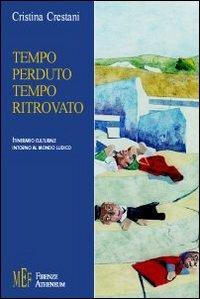 Tempo perduto, tempo ritrovato. Giocattoli e arte. Un imprescindibile connubio - Cristina Crestani - copertina