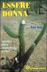 Essere donna. Mistica, etica, simbologia, prassi - Ana Roy - copertina