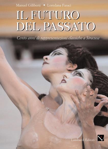 Il futuro del passato. Cento anni di teatro classico a Siracusa - Manuel Giliberti,Loredana Faraci - copertina