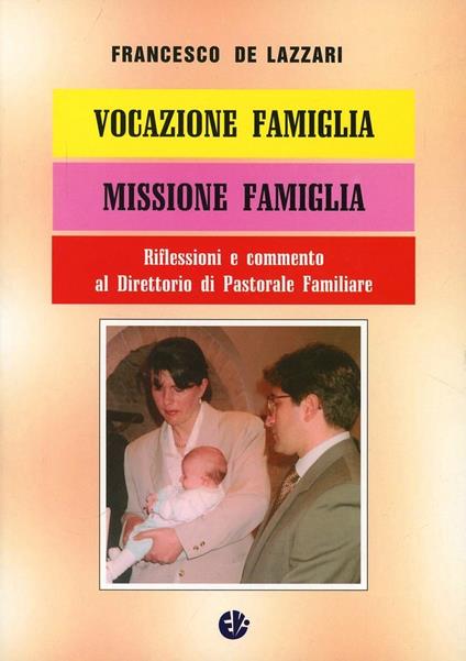 Vocazione famiglia, missione famiglia. Riflessioni e commento al Direttorio di pastorale familiare - Francesco De Lazzari - copertina