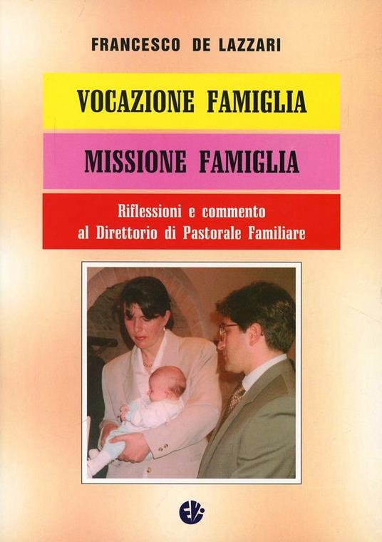 Vocazione famiglia, missione famiglia. Riflessioni e commento al Direttorio di pastorale familiare - Francesco De Lazzari - copertina