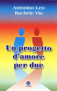 Un progetto d'amore per due - Antonino Leo,Rachele Via - copertina