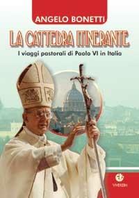 La cattedra itinerante. I viaggi pastorali di Paolo VI in Italia - Angelo Bonetti - copertina