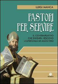 Pastori per servire. Il contemplativo che diventa vescovo. L'esperienza di Agostino - Luigi Manca - copertina