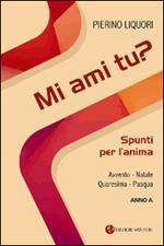 Mi ami tu? Spunti per l'anima. Avvento. Natale. Quaresima. Pasqua. Anno A