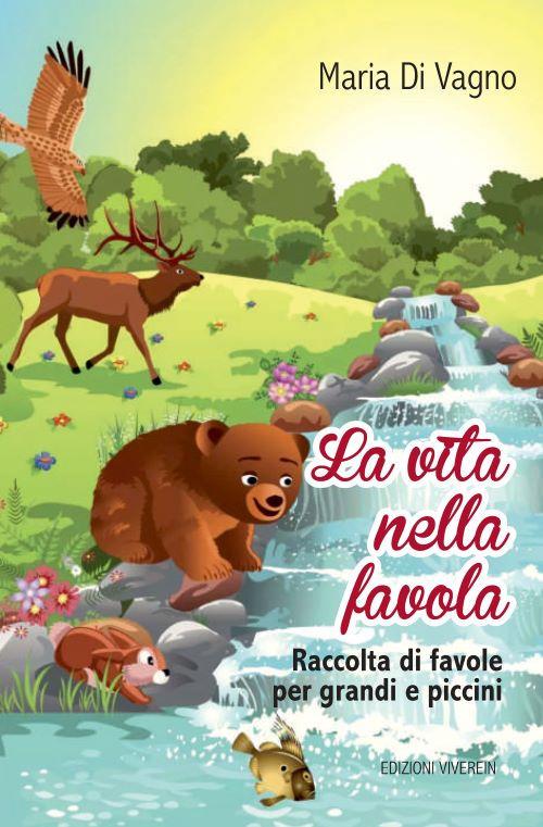 La vita nella favola. Raccolta di favole per grandi e piccini - Maria Di Vagno - copertina