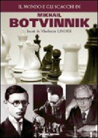 Il mondo e gli scacchi di Mikhail Botvinnik - Isaak Linder,Vladimir Linder - copertina