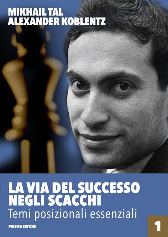 La via del successo negli scacchi. Vol. 1: Temi posizionali essenziali - Mikhail Tal,Aleksandr N. Koblentz - copertina