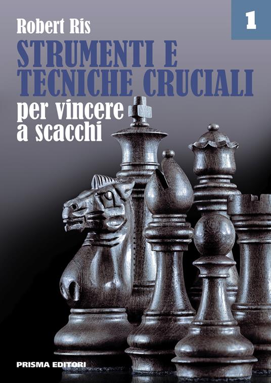 Strumenti e tecniche cruciali per vincere a scacchi. Vol. 1 - Robert Ris - copertina
