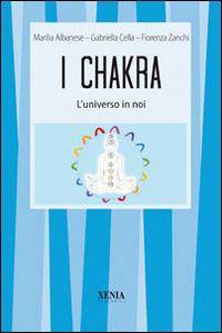 I chakra. L'universo in noi - Marilia Albanese,Gabriella Cella Al-Chamali,Fiorenza Zanchi - copertina