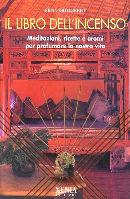 Il libro dell'incenso. Meditazioni, ricette e aromi per profumare la nostra vita - Erna Droesbeke - copertina