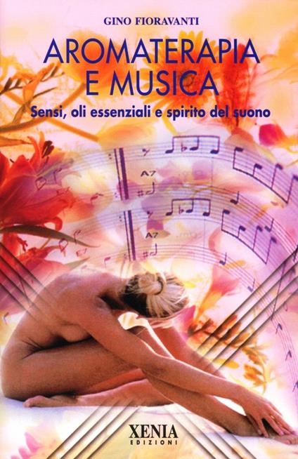 Aromaterapia e musica. Sensi, oli essenziali e spirito del suono. Con CD-ROM - Gino Fioravanti - copertina