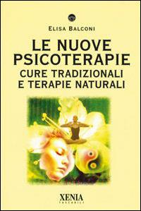 Le nuove psicoterapie. Cure tradizionali e terapie naturali - Elisa Balconi - copertina