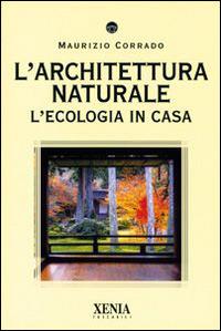 L' architettura naturale. L'ecologia in casa - Maurizio Corrado - copertina