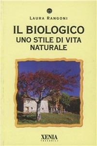 Il biologico. Uno stile di vita naturale - Laura Rangoni - copertina