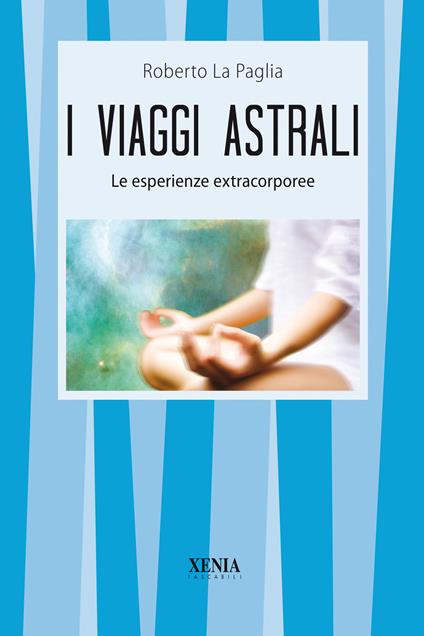 I viaggi astrali. Le esperienze extracorporee - Roberto La Paglia - copertina