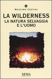 La wilderness. La natura selvaggia e l'uomo - Massimo Centini - copertina