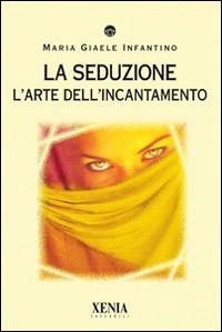 La seduzione. L'arte dell'incantamento - M. Giaele Infantino - copertina