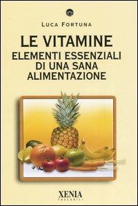 Le vitamine. Elementi essenziali di una sana alimentazione - Luca Fortuna - copertina