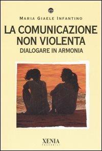 La comunicazione non violenta. Dialogare in armonia - M. Giaele Infantino - copertina