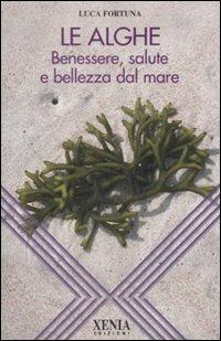 Le alghe. Benessere, salute e bellezza dal mare - Luca Fortuna - copertina