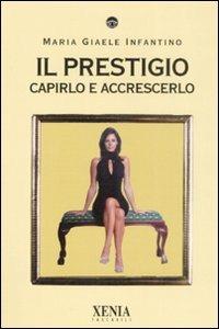 Il prestigio. Capirlo e accrescerlo - M. Giaele Infantino - copertina