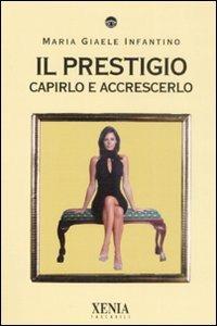 Il prestigio. Capirlo e accrescerlo - M. Giaele Infantino - copertina