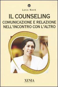 Il counseling. Comunicazione e relazione nell'incontro con l'altro - Luca Nave - copertina