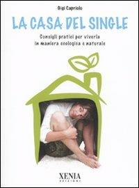 La casa del single. Consigli pratici per viverla in maniera ecologica e naturale - Gigi Capriolo - copertina