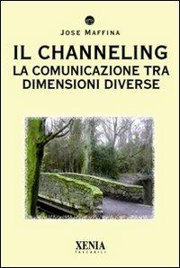 Il channeling. La comunicazione tra dimensioni diverse - Jose Maffina - copertina