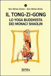 Il tong-zi-gong. Lo yoga buddhista dei monaci Shaolin - Sri Rohininandana Das,Radha Priya Dasi - copertina