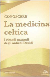 Conoscere la medicina celtica. I rimedi naturali degli antichi druidi - Marc Questin - copertina